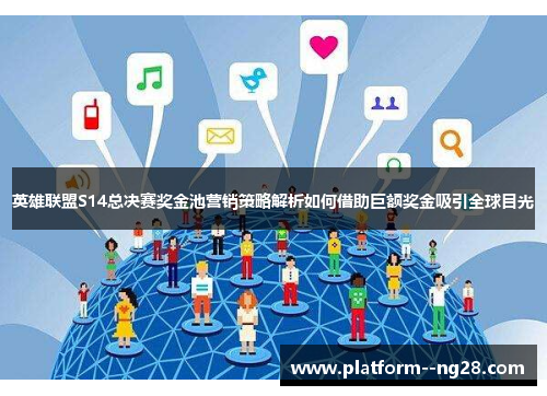 英雄联盟S14总决赛奖金池营销策略解析如何借助巨额奖金吸引全球目光