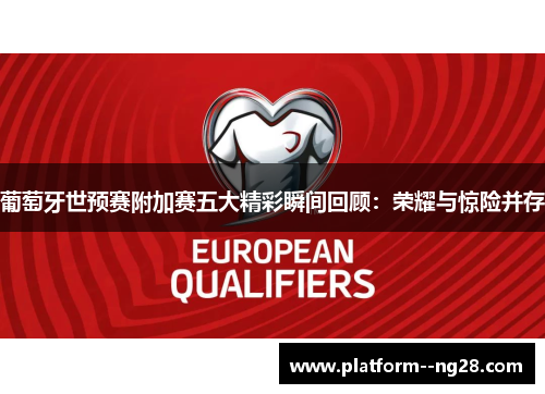 葡萄牙世预赛附加赛五大精彩瞬间回顾：荣耀与惊险并存