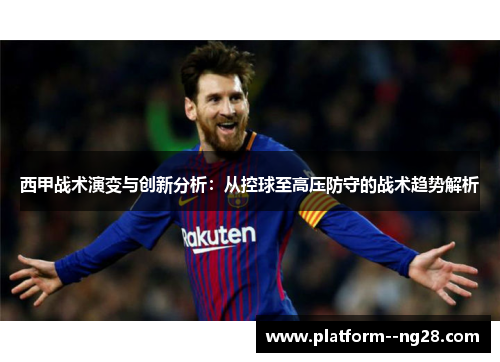 西甲战术演变与创新分析：从控球至高压防守的战术趋势解析