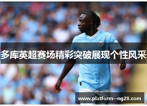 多库英超赛场精彩突破展现个性风采
